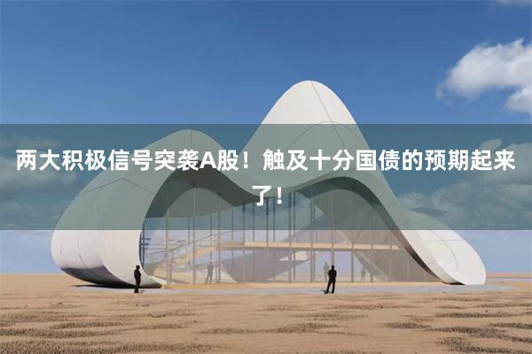 两大积极信号突袭A股！触及十分国债的预期起来了！