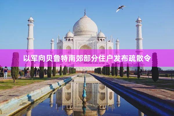 以军向贝鲁特南郊部分住户发布疏散令