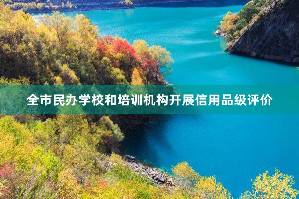 全市民办学校和培训机构开展信用品级评价