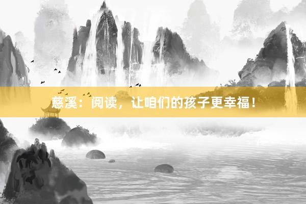 慈溪：阅读，让咱们的孩子更幸福！
