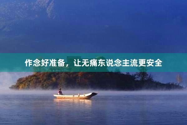 作念好准备，让无痛东说念主流更安全