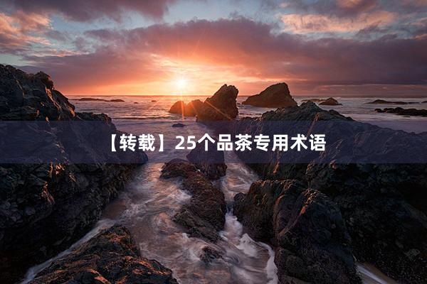 【转载】25个品茶专用术语