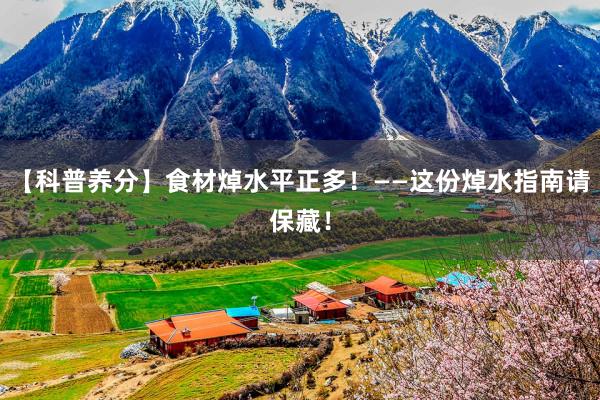 【科普养分】食材焯水平正多！——这份焯水指南请保藏！