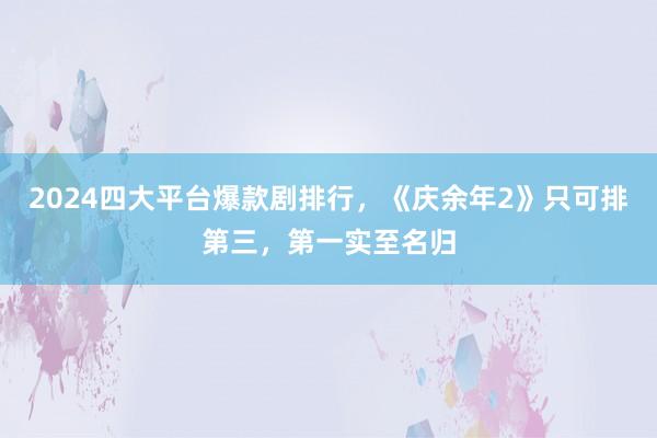 2024四大平台爆款剧排行，《庆余年2》只可排第三，第一实至名归